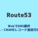 route53の使い方をわかりやすく　AレコードCNAMEの追加手順